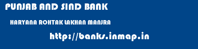 PUNJAB AND SIND BANK  HARYANA ROHTAK LAKHAN MANJRA   banks information 